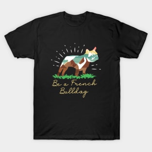 Be a French Bulldog T-Shirt